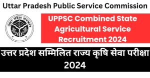 UPPSC Combined State Agricultural Service Recruitment 2024